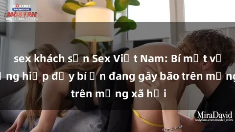 sex khách sạn Sex Việt Nam: Bí mật về vụ cưỡng hiếp đầy bí ẩn đang gây bão trên mạng xã hội