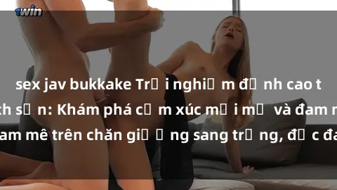 sex jav bukkake Trải nghiệm đỉnh cao tình yêu tại sex khách sạn: Khám phá cảm xúc mới mẻ và đam mê trên chăn giường sang trọng, độc đáo, không giới hạn.