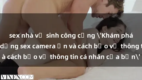 sex nhà vệ sinh công cộng 'Khám phá nguy cơ của việc sử dụng sex camera ẩn và cách bảo vệ thông tin cá nhân của bạn'
