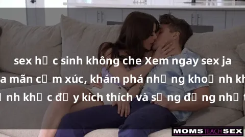 sex học sinh không che Xem ngay sex jav không che để thỏa mãn cảm xúc, khám phá những khoảnh khắc đầy kích thích và sống động nhất chỉ trong click!