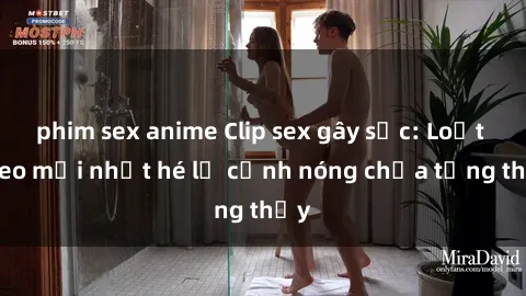 phim sex anime Clip sex gây sốc: Loạt video mới nhất hé lộ cảnh nóng chưa từng thấy