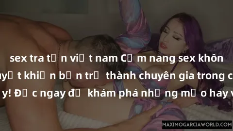 sex tra tấn việt nam Cẩm nang sex không che: Những bí quyết khiến bạn trở thành chuyên gia trong chuyện ấy! Đọc ngay để khám phá những mẹo hay và bí quyết tình dục không che.