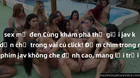 sex mỹ đen Cùng khám phá thế giới jav không che siêu hấp dẫn chỉ trong vài cú click! Đắm chìm trong những bộ phim jav không che đỉnh cao, mang lại trải nghiệm thú vị và đầy kích thích.