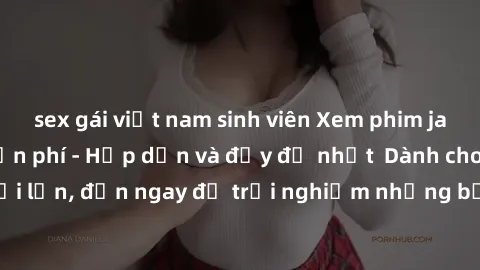 sex gái việt nam sinh viên Xem phim jav full HD online miễn phí - Hấp dẫn và đầy đủ nhất  Dành cho người lớn, đến ngay để trải nghiệm những bộ phim hấp dẫn và hấp dẫn.