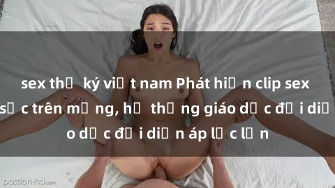 sex thư ký việt nam Phát hiện clip sex nữ sinh gây sốc trên mạng, hệ thống giáo dục đối diện áp lực lớn