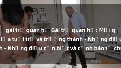 gái trẻ quan hệ Gái trẻ quan hệ: Mối quan hệ khác biệt giữa tuổi trẻ và trưởng thành - Những điều cần biết và cảnh báo từ chuyên gia