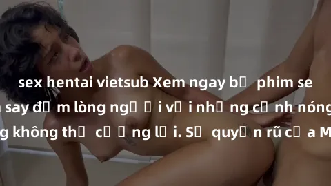sex hentai vietsub Xem ngay bộ phim sex milf hot nhất, làm say đắm lòng người với những cảnh nóng bỏng không thể cưỡng lại. Sự quyến rũ của MILF sẽ khiến bạn mãnh liệt!