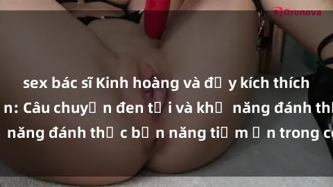 sex bác sĩ Kinh hoàng và đầy kích thích với phim sex tra tấn: Câu chuyện đen tối và khả năng đánh thức bản năng tiềm ẩn trong con người