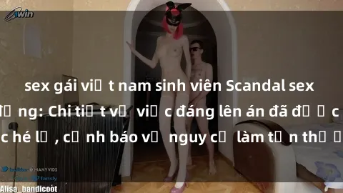 sex gái việt nam sinh viên Scandal sex cô cháu gây chấn động: Chi tiết vụ việc đáng lên án đã được hé lộ, cảnh báo về nguy cơ làm tổn thương tâm hồn trẻ em.