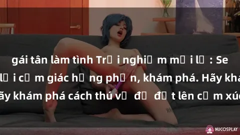 gái tân làm tình Trải nghiệm mới lạ: Sex trong xe hơi đem lại cảm giác hưng phấn, khám phá. Hãy khám phá cách thú vị để đốt lên cảm xúc trong cuộc tình!