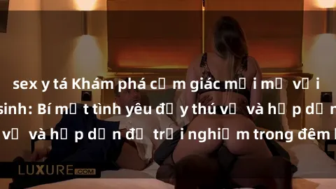 sex y tá Khám phá cảm giác mới mẻ với sex trong nhà vệ sinh: Bí mật tình yêu đầy thú vị và hấp dẫn để trải nghiệm trong đêm hôm nay!
