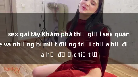 sex gái tây Khám phá thế giới sex quán karaoke và những bí mật động trời chưa hề được tiết lộ