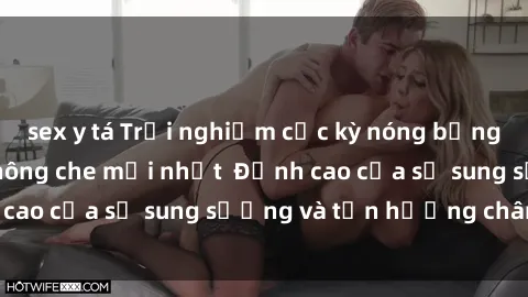 sex y tá Trải nghiệm cực kỳ nóng bỏng trong phim sex  không che mới nhất  Đỉnh cao của sự sung sướng và tận hưởng chân thật