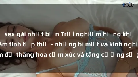 sex gái nhật bản Trải nghiệm hứng khởi cùng với việc làm tình tập thể - những bí mật và kinh nghiệm để thăng hoa cảm xúc và tăng cường sự gắn kết trong mối quan hệ