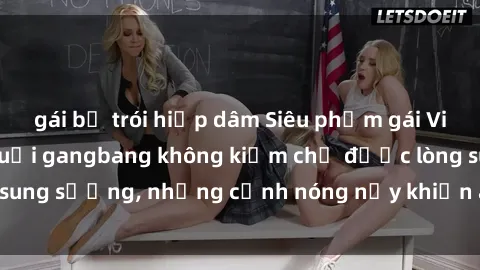 gái bị trói hiếp dâm Siêu phẩm gái Việt tham gia trong buổi gangbang không kiềm chế được lòng sung sướng, những cảnh nóng nảy khiến ai cũng phải mãn nhãn
