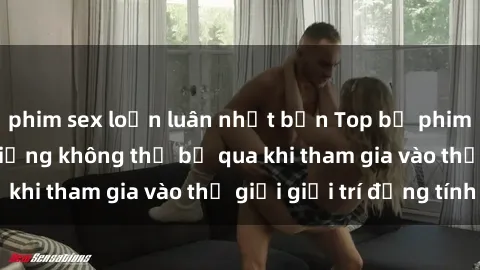 phim sex loạn luân nhật bản Top bộ phim sex châu âu nổi tiếng không thể bỏ qua khi tham gia vào thế giới giải trí đồng tính