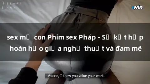 sex mẹ con Phim sex Pháp - Sự kết hợp hoàn hảo giữa nghệ thuật và đam mê