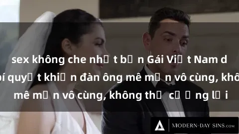 sex không che nhật bản Gái Việt Nam dâm đãng: Những bí quyết khiến đàn ông mê mẩn vô cùng, không thể cưỡng lại