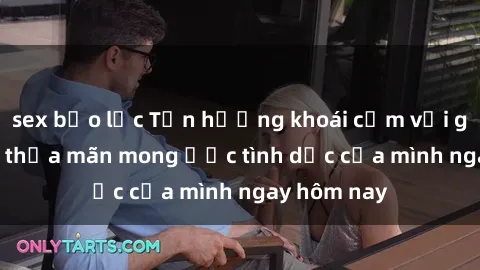 sex bạo lực Tận hưởng khoái cảm với gái xinh sex, thỏa mãn mong ước tình dục của mình ngay hôm nay