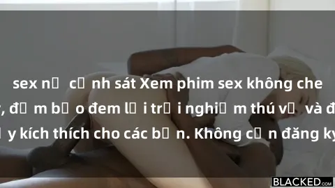 sex nữ cảnh sát Xem phim sex không che miễn phí tại đây, đảm bảo đem lại trải nghiệm thú vị và đầy kích thích cho các bạn. Không cần đăng ký, hoàn toàn miễn phí.
