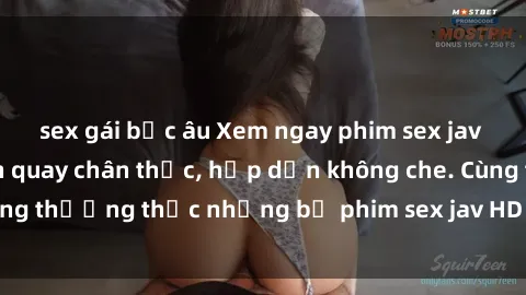 sex gái bắc âu Xem ngay phim sex jav HD với những cảnh quay chân thực, hấp dẫn không che. Cùng thưởng thức những bộ phim sex jav HD hot nhất hiện nay!